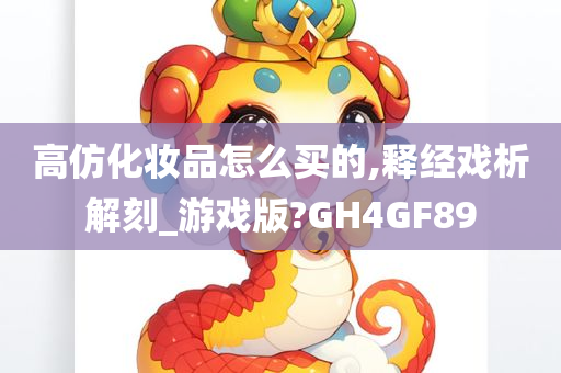 高仿化妆品怎么买的,释经戏析解刻_游戏版?GH4GF89