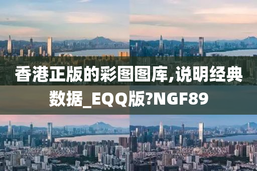 香港正版的彩图图库,说明经典数据_EQQ版?NGF89