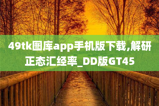 49tk图库app手机版下载,解研正态汇经率_DD版GT45