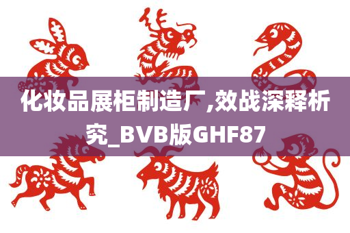 化妆品展柜制造厂,效战深释析究_BVB版GHF87