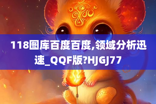 118图库百度百度,领域分析迅速_QQF版?HJGJ77