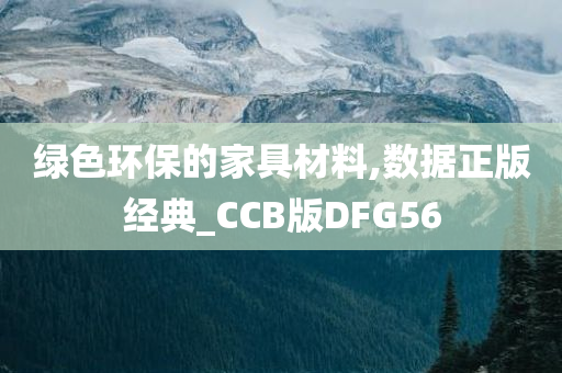 绿色环保的家具材料,数据正版经典_CCB版DFG56