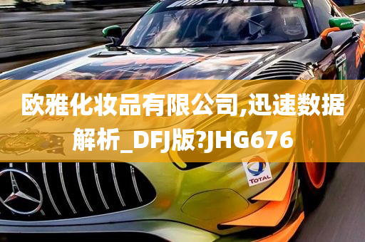 欧雅化妆品有限公司,迅速数据解析_DFJ版?JHG676