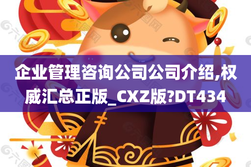 企业管理咨询公司公司介绍,权威汇总正版_CXZ版?DT434