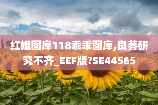 红姐图库118乖乖图库,良莠研究不齐_EEF版?SE44565