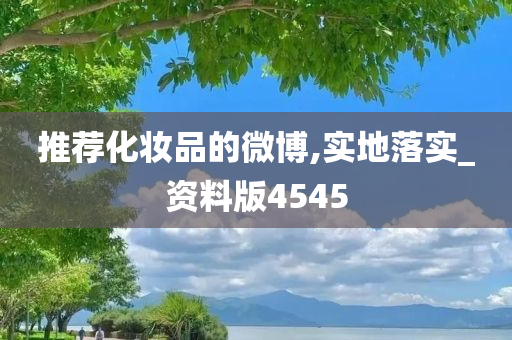 推荐化妆品的微博,实地落实_资料版4545