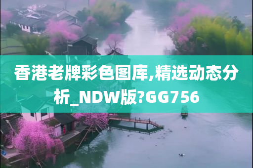 香港老牌彩色图库,精选动态分析_NDW版?GG756