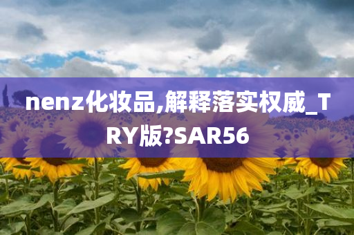 nenz化妆品,解释落实权威_TRY版?SAR56