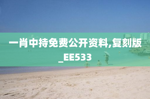 一肖中持免费公开资料,复刻版_EE533