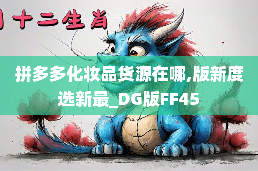 拼多多化妆品货源在哪,版新度选新最_DG版FF45