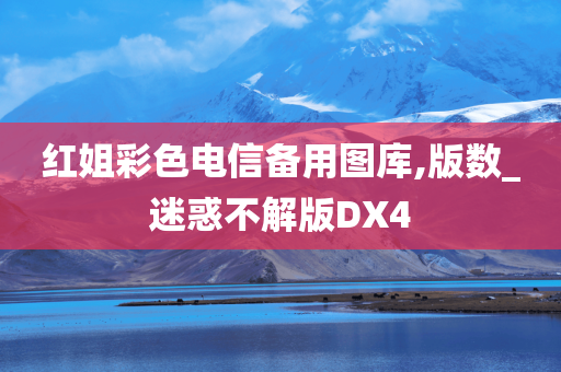 红姐彩色电信备用图库,版数_迷惑不解版DX4