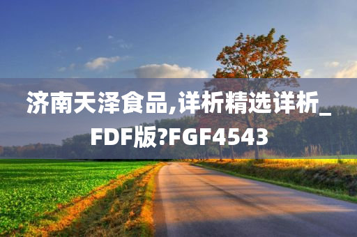 济南天泽食品,详析精选详析_FDF版?FGF4543