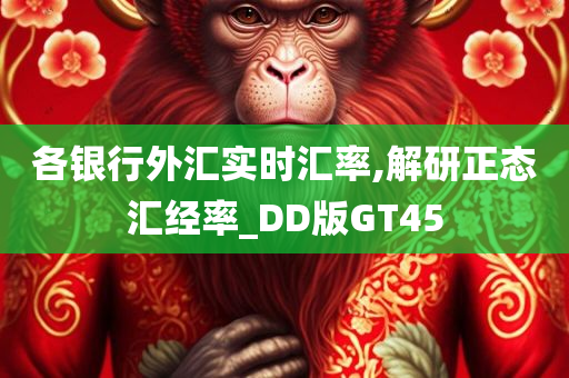 各银行外汇实时汇率,解研正态汇经率_DD版GT45