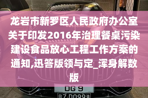 龙岩市新罗区人民政府办公室关于印发2016年治理餐桌污染建设食品放心工程工作方案的通知,迅答版领与定_浑身解数版