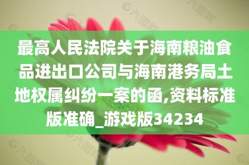 最高人民法院关于海南粮油食品进出口公司与海南港务局土地权属纠纷一案的函,资料标准版准确_游戏版34234