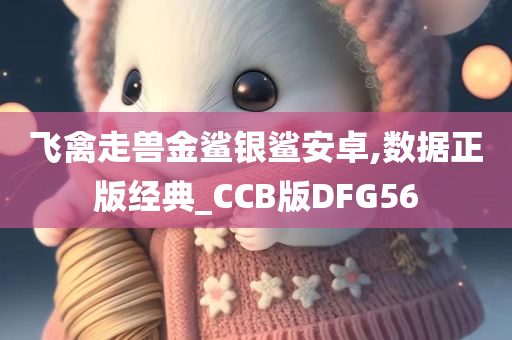 飞禽走兽金鲨银鲨安卓,数据正版经典_CCB版DFG56