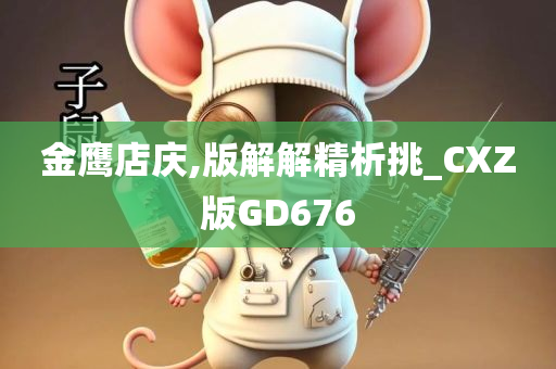 金鹰店庆,版解解精析挑_CXZ版GD676