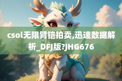 csol无限臂铠拍卖,迅速数据解析_DFJ版?JHG676