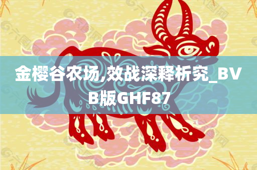 金樱谷农场,效战深释析究_BVB版GHF87