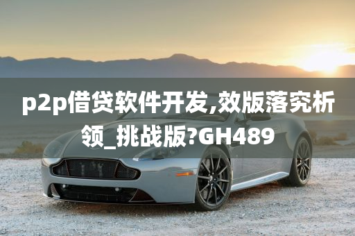 p2p借贷软件开发,效版落究析领_挑战版?GH489