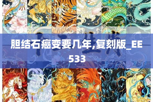 胆结石癌变要几年,复刻版_EE533