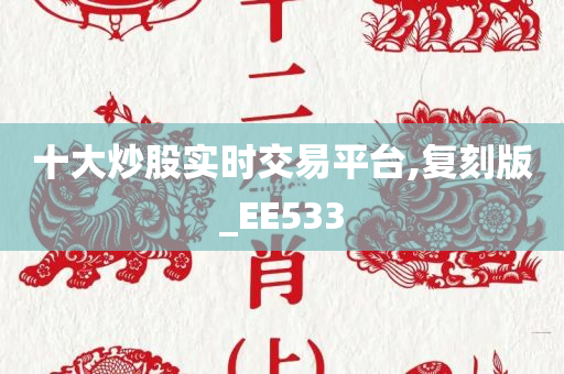 十大炒股实时交易平台,复刻版_EE533