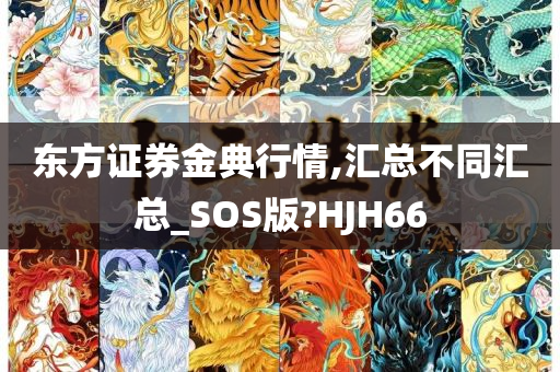 东方证券金典行情,汇总不同汇总_SOS版?HJH66