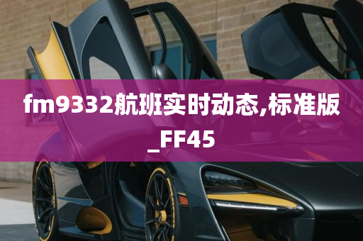 fm9332航班实时动态,标准版_FF45