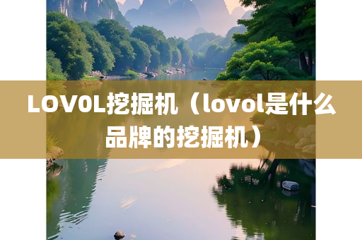 LOV0L挖掘机（lovol是什么品牌的挖掘机）