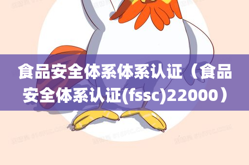 食品安全体系体系认证（食品安全体系认证(fssc)22000）