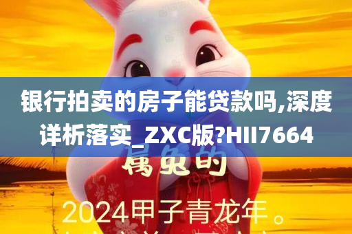 银行拍卖的房子能贷款吗,深度详析落实_ZXC版?HII7664