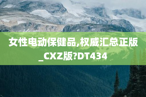 女性电动保健品,权威汇总正版_CXZ版?DT434