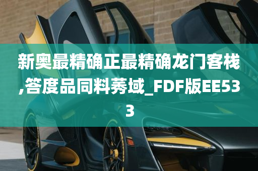 新奥最精确正最精确龙门客栈,答度品同料莠域_FDF版EE533