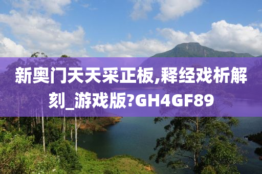 新奥门天天采正板,释经戏析解刻_游戏版?GH4GF89