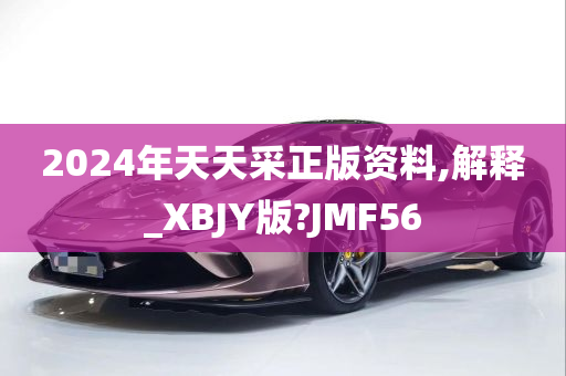 2024年天天采正版资料,解释_XBJY版?JMF56