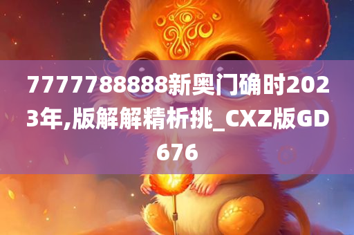 7777788888新奥门确时2023年,版解解精析挑_CXZ版GD676