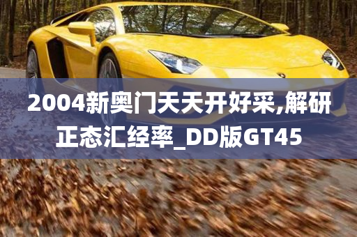 2004新奥门天天开好采,解研正态汇经率_DD版GT45