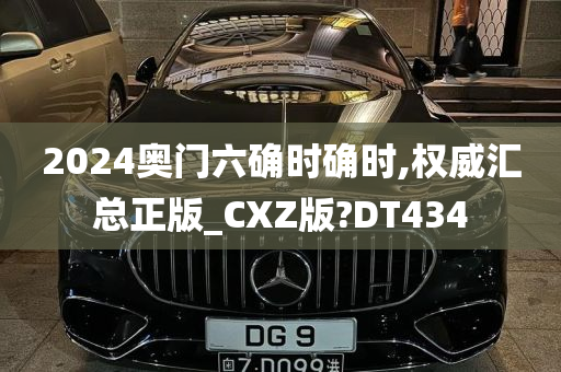 2024奥门六确时确时,权威汇总正版_CXZ版?DT434