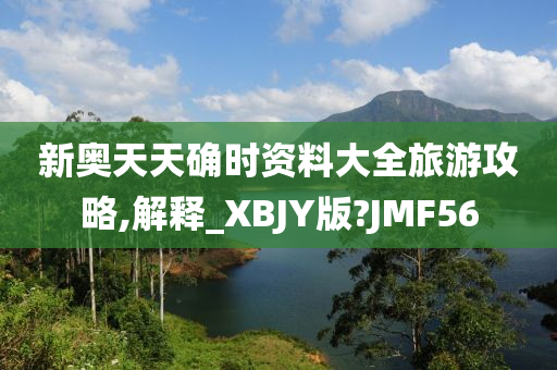 新奥天天确时资料大全旅游攻略,解释_XBJY版?JMF56