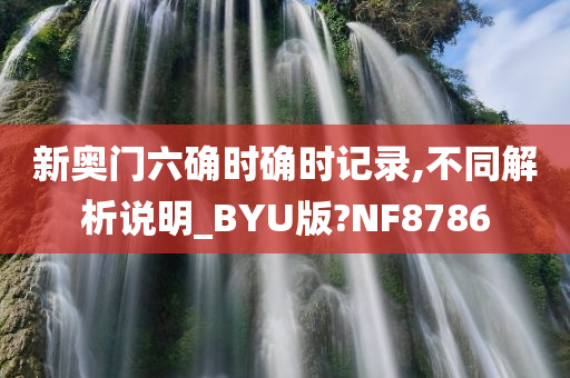 新奥门六确时确时记录,不同解析说明_BYU版?NF8786