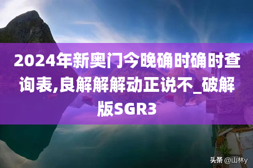 2024年新奥门今晚确时确时查询表,良解解解动正说不_破解版SGR3