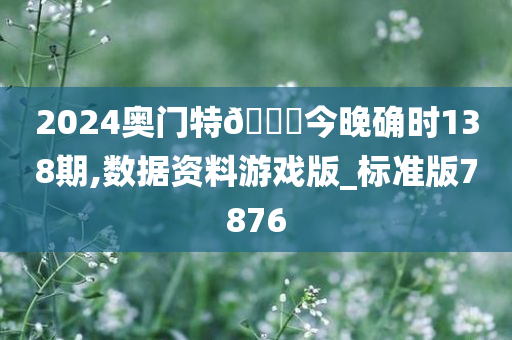 2024奥门特🐎今晚确时138期,数据资料游戏版_标准版7876