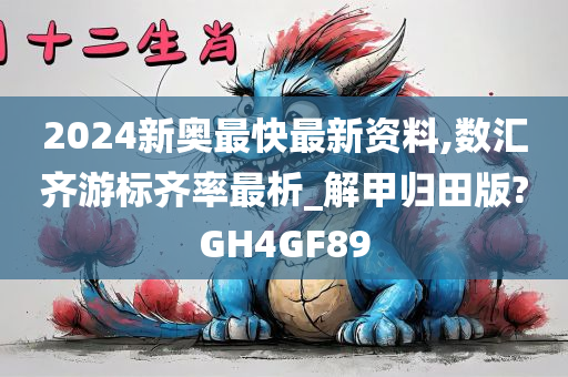 2024新奥最快最新资料,数汇齐游标齐率最析_解甲归田版?GH4GF89