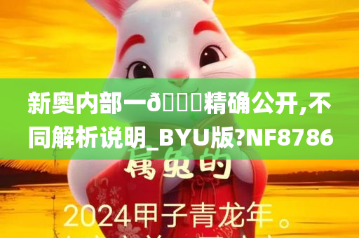 新奥内部一🐎精确公开,不同解析说明_BYU版?NF8786