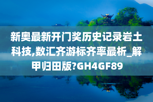 新奥最新开门奖历史记录岩土科技,数汇齐游标齐率最析_解甲归田版?GH4GF89