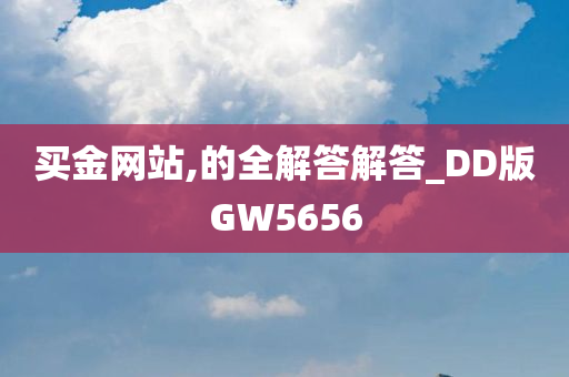 买金网站,的全解答解答_DD版GW5656