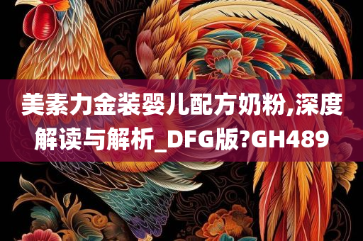 美素力金装婴儿配方奶粉,深度解读与解析_DFG版?GH489