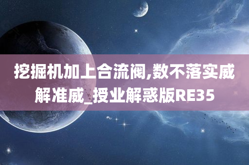 挖掘机加上合流阀,数不落实威解准威_授业解惑版RE35