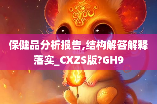 保健品分析报告,结构解答解释落实_CXZS版?GH9