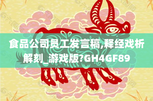 食品公司员工发言稿,释经戏析解刻_游戏版?GH4GF89